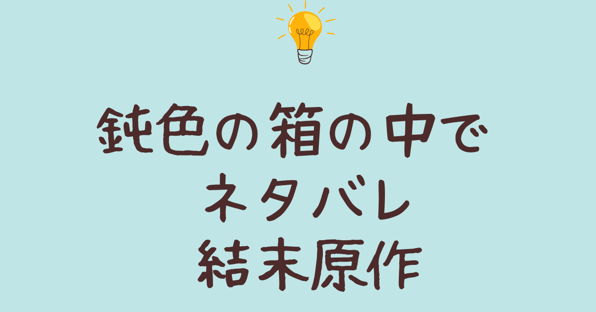 鈍色の箱の中で ネタバレ 結末 原作